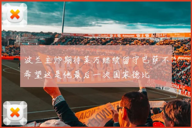 波兰主帅期待莱万继续留守巴萨不希望这是他最后一次国家德比